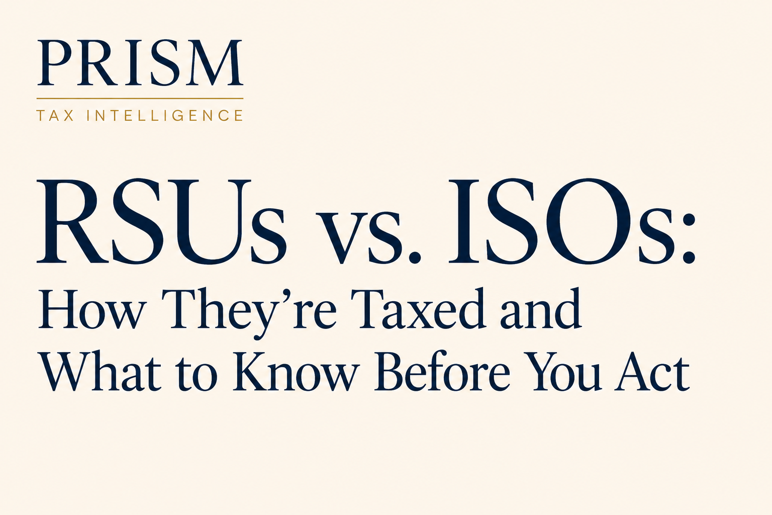 PRISM Tax Intelligence — RSUs vs. ISOs: How They’re Taxed and What to Know Before You Act