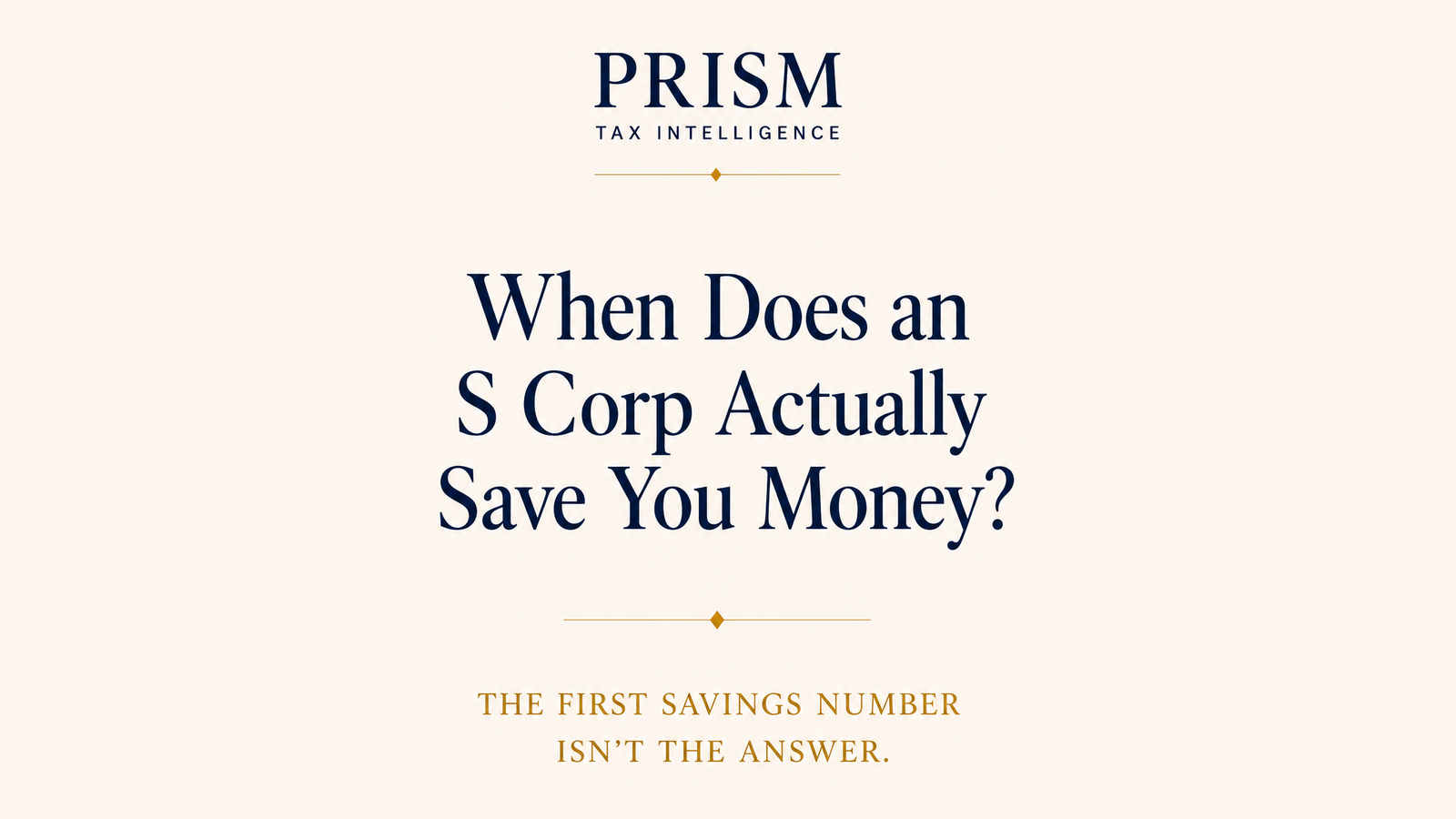 PRISM Tax Intelligence cover plate for "When Does an S Corp Actually Save You Money?" with the line "The first savings number isn't the answer."