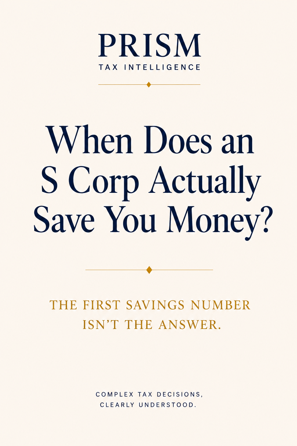 PRISM Tax Intelligence cover plate for “When Does an S Corp Actually Save You Money?” with the line “The first savings number isn’t the answer.”